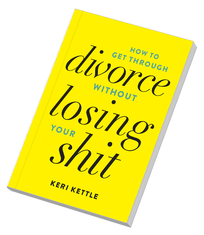 How to get through a divorce without losing your shit by Keri Kettle